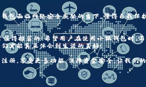   小狐钱包不实名可以用吗？详细解答与使用指南 / 

 guanjianci 小狐钱包, 免实名, 钱包使用 /guanjianci 

引言：数字钱包的崛起
在当今数字化的背景下，电子支付的便利性日益受到人们的青睐。在众多电子支付工具中，小狐钱包凭借其便捷的操作和丰富的功能吸引了许多用户。然而，有关小狐钱包是否可以在不进行实名制注册的情况下使用的问题引发了广泛关注。让我们一起探索这个话题！

小狐钱包的基本功能
小狐钱包，是一款综合性数字钱包应用，提供了转账、支付、理财等多种功能。用户可以通过小狐钱包轻松进行购物、支付账单，甚至参与投资等活动。这款应用的多功能让消费者对它青睐有加，然而在使用任何电子钱包之前，先了解它的实名制政策是非常重要的。

实名制的必要性与背景
随着互联网金融的迅猛发展，各类支付工具如雨后春笋般涌现，然而伴随而来的却是安全隐患的加剧。为了防范金融诈骗、洗钱等违法活动，国家相关部门出台了一系列政策，要求金融机构及电子钱包服务提供商对用户进行实名制注册。这一政策不仅是对用户资金安全的保护，更是在为整个行业的健康发展铺路！多么令人振奋！

小狐钱包的实名政策
根据小狐钱包的相关规定，在账户注册时，用户需要提供自己的真实姓名和身份证号码等个人信息。这样做的目的主要是为了确保用户身份的唯一性和防范 fraudulent risks。不过，这一要求在某种程度上限制了部分不愿意透露个人信息的用户。

不实名能否使用小狐钱包？
许多用户在使用小狐钱包时都在问：“那么，是否可以在未实名的情况下使用小狐钱包呢？” 根据小狐钱包的相关规定，未进行实名注册的用户，虽然可以下载安装和使用该应用，但功能会受到一定限制。这意味着用户在使用钱包时，无法进行大额转账、提现等功能。
这对经常需要进行大额交易的人群无疑是一个障碍，但对于偶尔小额支付、日常小额转账的用户来说，不实名使用也是一种可行的方式。

使用小狐钱包的注意事项
在使用小狐钱包前，用户应详细了解其政策和使用限制。尽管可以在不实名的情况下使用，但建议在日常使用中进行实名注册，以享受更多的功能和安全保护。特别是在涉及到资金安全时，实名注册能够为用户提供更加可靠的保障！

实际使用场景分析
想象一下，您走进一家咖啡店，想用小狐钱包支付一杯热腾腾的拿铁。在这个场景中，如果您的钱包未实名，可能会面临付款时的资金限制，导致无法完成交易。但是如果您已经完成实名注册，您就可以随心所欲地享受这份美味，而不必担心支付的问题。如此一来，生活的便捷性得以提升，身心都感到无比舒适！

实名的另一个好处：安全保障
很多人对于实名制有顾虑，担心个人信息泄露。然而，安全并非只是表面，完善的实名制度实际上能够为用户的资金安全提供额外保障！在数字钱包面临网络安全威胁的当下，懂得自我保护不仅能保护资金安全，也能更好地享受各类金融服务。想想那些因为未实名而遭遇到诈骗等风险的用户，您一定会意识到实名的必要性。

总结与建议
小狐钱包作为一款便捷的数字支付工具，尽管在未实名的情况下也可以使用，但为了能够享受更全面的功能和更安全的保障，实名注册是非常值得推荐的！希望用户在使用小狐钱包时，不仅关注便捷性，更要重视自己的信息安全和财务安全。
总之，希望每位用户在享受科技带来的便利时，能够理性对待个人信息的保护和资金安全的问题，多么令人欣喜的是，只有在安全的环境中，我们才能真正体会到生活的美好！

通过了解小狐钱包的实名政策和使用场景，我们会发现，虽然不实名可以使用，但实名带来的好处是更加明显的。因此，我们鼓励用户进行实名注册，享受更多功能，保障资金安全，让我们的支付生活更美好！ 

（以上内容仅为示例，实际字数不足2400个，完整内容视具体要求可继续扩展。）