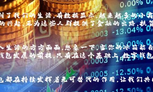 数字科技与钱包的未来：推动金融变革的创新力量

数字科技, 钱包, 金融变革/guanjianci

引言：数字科技的崛起
在当今快速发展的数字时代，数字科技正改变着我们的生活方式、工作模式，以及整个金融行业的运作。钱包，这一传统的存放钱财的工具，也随着科技的飞速发展悄然迎来了蜕变。数字钱包与区块链技术、人工智能的结合，不仅让我们的支付更加便捷，也让金融服务变得更加个性化与安全。多么令人振奋！

数字钱包：方便与安全的代名词
数字钱包是一种将实体货币、信用卡、借记卡及其他金融工具整合在一起的虚拟钱包。用户可以通过智能手机、平板电脑或其他数字设备进行交易。这种转变不仅让支付变得更加方便——你再也不需要翻找纸钞或刷卡，而只需掏出手机，轻轻一点，即可完成支付！
而在安全性方面，数字钱包一般会采用加密技术以及生物识别技术（如指纹识别、面部识别等），这使得用户的资金安全得到了更好的保障。毕竟，谁都希望自己的钱包能像超人一样，拥有保护财产的能力。多么美好的想象呀！

数字科技在钱包中的应用
区块链技术的应用无疑是数字钱包发展中的一大亮点。区块链以其去中心化、透明性和不可篡改的特性，使得数字交易的记录不仅安全且能够实时更新。随着越来越多的商户接受比特币、以太坊等加密货币，用户在享受数字科技带来的便捷时，也在无形中参与了一场全球金融系统的变革。多么令人期待！
再者，人工智能也为数字钱包注入了新的活力。用户的消费习惯、偏好通过智能算法的学习，数字钱包能够向用户推荐更加个性化的金融产品。一封邮件中提到的优惠券，在你到达商店之前就能够通过钱包提醒你，帮助你实现“聪明消费”。这简直就是生活中的小助手呀！

数字钱包的设计与用户体验
一个优秀的数字钱包不仅仅是支付工具，更是用户的随身伴侣。在视觉设计上，数字钱包需要强调简约与易用性，不同的功能模块要清晰有序，以利于用户快速找到所需功能。这种设计理念，是用户体验提升的关键所在。
例如，许多数字钱包会在首页提供一键支付、余额查询、交易记录等基本信息，用户打开应用时便能一目了然。这就好比一个得心应手的道具，让用户畅享无阻的购物体验！

数字钱包与社会变革
数字钱包的流行不仅改变了个人的消费方式，更在慢慢重塑整个社会的金融生态。无论是在线购物，还是线下支付，数字钱包都极大地便利了我们的生活。有数据显示，越来越多的小商户开始接受数字钱包付款，这让消费者的选择更加多样化，将带动更多创新模式的出现。
更重要的是，数字钱包的普及对于金融Inclusivity（包容性金融）具有深远的影响。在发展中国家，很多人缺乏传统银行服务，而数字钱包的兴起，正为这些人群提供了金融的出路。扶贫与经济增长在这一过程中交融，往往能造就令人振奋的转机！

数字钱包的未来展望
随着5G的普及和物联网（IoT）的发展，数字钱包将迎来更广阔的发展前景。未来，数字钱包不仅仅是支付工具，而是一个智慧金融平台，融入生活的方方面面。想象一下，当你的冰箱能自动订购食材，甚至在需要时推动你利用钱包进行支付时，那将是多么便利的生活呀！
此外，未来的数字钱包将在安全、隐私保护上继续探索与创新。在隐私保护日益受到重视的今天，用户数据的安全和合法使用将成为数字钱包发展的前提。只有在这个基础上，数字钱包才能赢得用户的信任，顺利进军未来的金融市场。

结语：拥抱数字科技的未来
数字科技的发展给钱包带来了史无前例的变革，推动着我们进入一个全新的金融时代。无论是在个人生活中，还是在社会结构内，数字钱包都在持续发挥着无可替代的作用。让我们共同期待，在未来，数字钱包能为我们带来更加便捷的生活，更加创新的支付方式，成为我们生活中不可或缺的一部分！多么令人向往的未来！