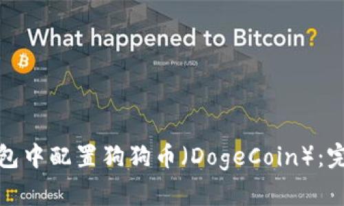 如何在小狐钱包中配置狗狗币（DogeCoin）：完整教程与技巧