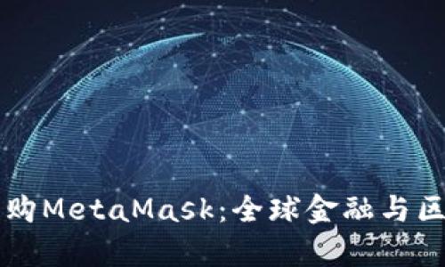 摩根大通收购MetaMask：全球金融与区块链的交汇