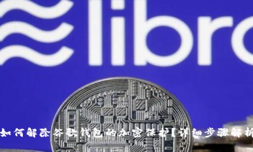 如何解除谷歌钱包的加密保护？详细步骤解析