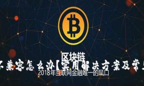 !--  --  
小狐钱包不兼容怎么办？实用解决方案及常见问题解析