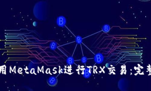 如何使用MetaMask进行TRX交易：完整的指南