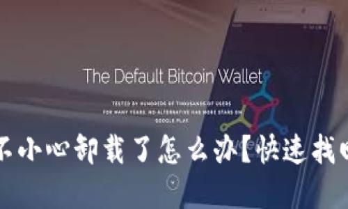 小狐钱包不小心卸载了怎么办？快速找回你的资产