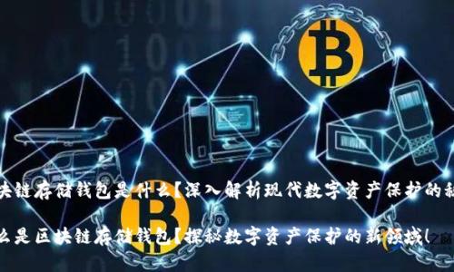 区块链存储钱包是什么？深入解析现代数字资产保护的秘密

什么是区块链存储钱包？探秘数字资产保护的新领域！