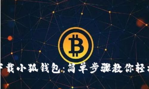 如何下载小狐钱包：简单步骤教你轻松获取