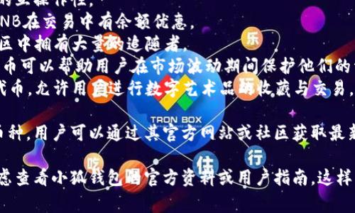 由于我无法访问互联网，并且我的知识截止到2023年10月，因此无法提供最新的信息。不过，我可以给你提供一个关于小狐钱包通常支持的币种的概述。

小狐钱包是一款流行的数字货币钱包，能够支持多种不同的加密货币和代币。最常见的支持币种包括：

1. **比特币（BTC）**：作为第一种加密货币，比特币仍然是市场的王者，几乎所有钱包都支持该币种。
2. **以太坊（ETH）**：以太坊作为第二大加密货币，因其智能合约功能而广受欢迎。
3. **莱特币（LTC）**：莱特币是比特币的“轻量版”，拥有更快的交易确认时间。
4. **瑞波币（XRP）**：瑞波币主要用于金融机构之间的跨境支付。
5. **波卡（DOT）**：波卡致力于实现不同区块链之间的互操作性。
6. **币安币（BNB）**：作为币安交易所的原生代币，BNB在交易中有余额优惠。
7. **狗狗币（DOGE）**：起初是个玩笑币，但现在在社区中拥有大量的追随者。
8. **热门代币（如USDT、USDC等稳定币）**：这些稳定币可以帮助用户在市场波动期间保护他们的资产价值。
9. **NFT相关代币**：一些钱包也支持与NFT相关的代币，允许用户进行数字艺术品的收藏与交易。

小狐钱包通常还会定期根据市场需求更新其支持的币种，用户可以通过其官方网站或社区获取最新的信息。

如果你有更具体的问题或需要了解特定功能，可以考虑查看小狐钱包的官方资料或用户指南。这样可以获得最准确、最及时的信息。