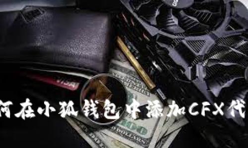 如何在小狐钱包中添加CFX代币？