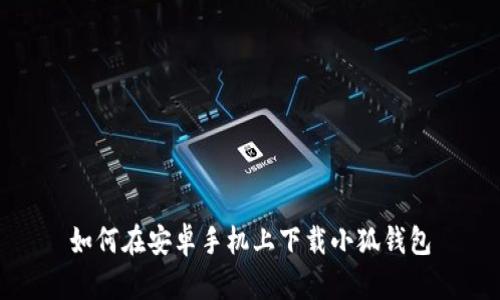 如何在安卓手机上下载小狐钱包