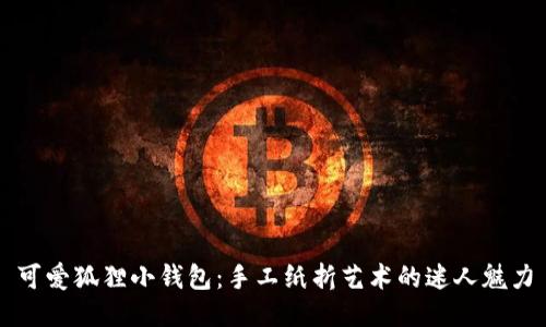 可爱狐狸小钱包：手工纸折艺术的迷人魅力