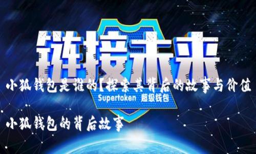 小狐钱包是谁的？探索其背后的故事与价值

小狐钱包的背后故事