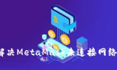 如何解决MetaMask未连接网络