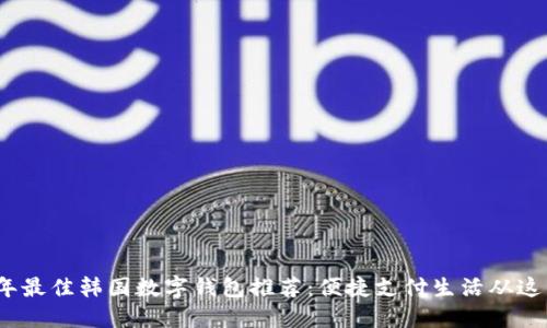 2023年最佳韩国数字钱包推荐：便捷支付生活从这里开始