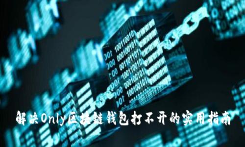 解决Only区块链钱包打不开的实用指南