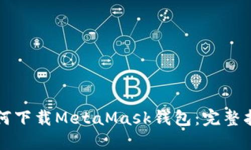 如何下载MetaMask钱包：完整指南