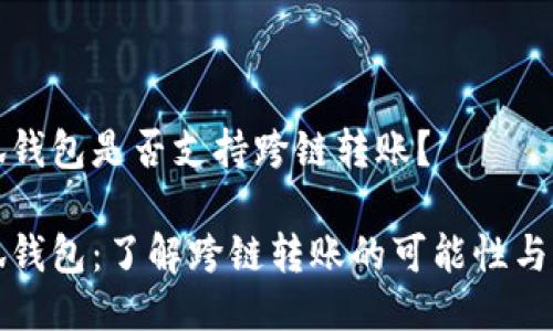 小狐钱包是否支持跨链转账？

小狐钱包：了解跨链转账的可能性与流程