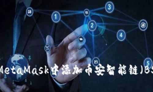 如何在MetaMask中添加币安智能链（BSC）教程