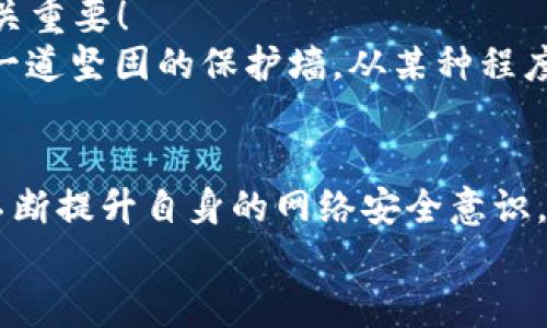    小狐钱包被盗取：你的数字资产安全隐患大揭秘  / 

 guanjianci  数字钱包, 网络安全, 资产保护  /guanjianci 

引言：数字钱包的普及与风险
在数字化时代，钱包的概念已经悄然发生了改变。昔日以纸钞和硬币为主的传统钱包逐渐被含有各种虚拟货币和数字资产的数字钱包所替代。小狐钱包作为一个颇具人气的数字钱包应用，一直以来以其便捷性和良好的用户体验受到用户的青睐。然而，随着网络安全事件的频发，越来越多的人开始关注到数字钱包被盗取的问题。多么令人振奋的是，只有在极致的时候，我们才会意识到保护资产的重要性！

小狐钱包的背景
小狐钱包是一款提供虚拟货币存储与交易的移动应用软件，致力于为用户提供安全、快速的数字资产管理服务。用户可以方便地在小狐钱包中进行虚拟货币的购买、销售和转账，而这些功能虽然极大地方便了我们的生活，却也让人陷入了一种资产安全的焦虑之中。想象一下，如果你辛辛苦苦积累的资产一夜之间被盗，那种无助与绝望，绝对是任何人都不愿经历的噩梦。

盗取事件解析
近期，有用户在社交媒体上爆料，声称自己的小狐钱包被盗取，损失惨重。在这一起事件中，黑客通过假冒的钓鱼邮件对用户进行了攻击，他们伪装成小狐钱包的官方客服，诱导用户点击邮件中的链接，最终导致用户的账户信息被泄露。用户腹诽道：“这些黑客实在太狡猾了！居然能通过这种手段来盗取我的财富！”

盗取手法详解
我们来仔细分析一下，这种盗取手法究竟是如何运作的。首先，黑客通过收集用户信息，构建出一份包含多个潜在受害者的邮件列表；然后，他们会设计钓鱼邮件，邮件内容仿佛一切都是那么真实无比，甚至会使用到小狐钱包的标志和商标。这一切都让受害者在无形中放松了警惕。很快，他们便会被引导到一个假的登录页面，在输入账号和密码后，所有的数据将被黑客获取，资产转移也就成了顺利之事！

受害者的心声
当用户发现自己的账号被盗时，内心的震惊与愤怒可想而知。一位受害者在接受采访时表示：“我简直无法相信！我每天都小心翼翼地保管我的数字资产，今天却一夜之间荡然无存！”这种心情多么让人心痛啊！毕竟对于许多人而言，数字资产的背后是辛苦工作的结果，是对未来的期望。

如何保护你的数字资产
面对这样的风险，用户应当吸取教训，采取有效措施保护自己的数字资产。以下几点建议供大家参考：
ul
listrong启用双重验证：/strong小狐钱包支持双重验证功能，通过绑定手机号码或使用第三方身份验证工具，可以有效保护账户不被轻易攻击。/li
listrong保持警惕：/strong对于来自不明来源的邮件、链接保持高度警惕，切勿随意点击。务必登录官方网站进行账户管理，以避免成为钓鱼的受害者。/li
listrong定期检查账户：/strong时常查看账户内的交易记录，一旦发现异常，立即采取行动。/li
listrong使用强密码：/strong设置一个复杂且独特的密码，避免使用简单的、容易被猜到的数字或字母组合。/li
listrong备份相关信息：/strong定期备份钱包数据，一旦出现意外情况，可以快速恢复。/li
/ul

建立网络安全意识
随着数字技术的日新月异，网络安全问题逐渐成为大家关注的焦点。社会各界对于网络安全的宣传和教育也在不断加强。然而，单靠外部的教育与宣传远远不够，用户自身的安全意识也至关重要！
想要有效地保障数字资产安全，“每天都做一次网络安全的自我审查”是非常有效的。无论是检查账户设置、确认对应邮箱的安全性，还是及时更新应用程序，都能够为自己的数字世界筑起一道坚固的保护墙。从某种程度上来讲，安全不再是一次性的任务，而是我们日常生活中的一部分。多么令人振奋的是，掌握网络安全的知识，就像拥有了一把保护自己财富的金钥匙！

总结
小狐钱包的盗取事件唤醒了我们对数字资产保护的重视。每当遇到这样的事件时，我们才能更加深刻地认识到，信息安全和数字钱包的安全是整个数字生活中不可忽视的重要部分。只有不断提升自身的网络安全意识，采取必要的保护措施，才能有效保障我们每一个人的数字资产安全。
我们每个人都希望在这个快速发展的数字世界中，能够安全、无忧地管理自己的资产。因此，让我们在这个追求便利的时代，时刻保持警惕，把数字资产的安全放在心中最重要的位置！