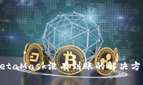 : 币安转到MetaMask没有到账的解决方法与注意事项