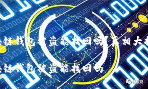 区块链钱包被盗能找回吗？真相大揭密！

区块链钱包被盗能找回吗