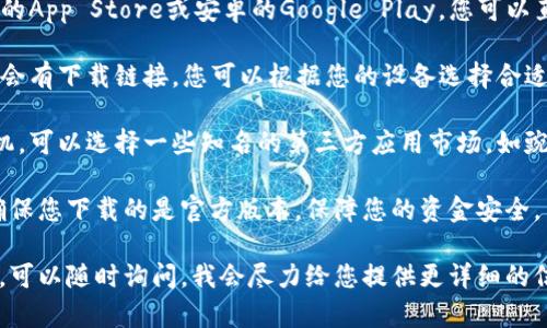 小狐钱包在哪下

要下载小狐钱包，您可以通过以下几个步骤：

1. **应用商店**：前往您的手机应用商店，如苹果的App Store或安卓的Google Play。您可以直接在搜索栏中输入“小狐钱包”，然后下载。

2. **官方网站**：访问小狐钱包的官方网站，通常会有下载链接，您可以根据您的设备选择合适的版本进行下载。

3. **第三方应用市场**：如果您使用的是安卓手机，可以选择一些知名的第三方应用市场，如豌豆荚、应用宝等，输入“小狐钱包”进行查找和下载。

请确保在下载之前检查应用的评价和下载量，以确保您下载的是官方版本，保障您的资金安全。

如果您对小狐钱包的使用有任何疑问或需要帮助，可以随时询问，我会尽力给您提供更详细的信息！