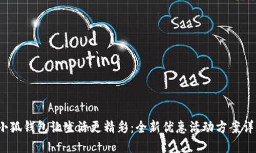  小狐钱包让生活更精彩：全新优惠活动方案详解