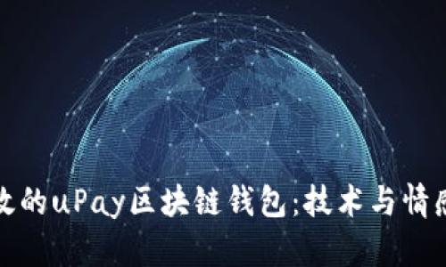 构建安全高效的uPay区块链钱包：技术与情感的完美结合