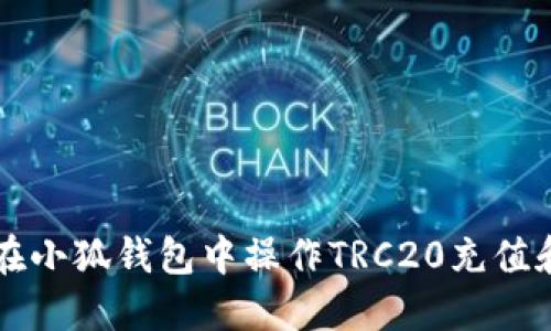 如何在小狐钱包中操作TRC20充值和交易