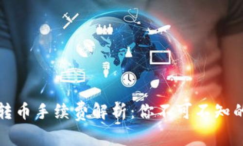 小狐钱包转币手续费解析：你不可不知的费用标准