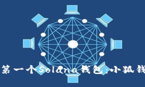 如何创建您的第一个Solana钱包：小狐钱包的详细指南