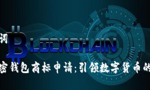 和关键词

三星加密钱包商标申请：引领数字货币的新潮流