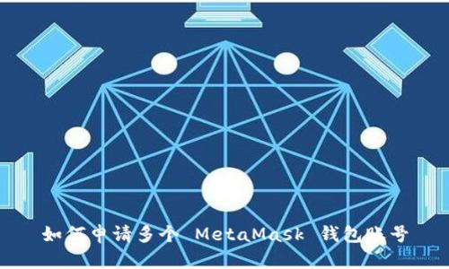 如何申请多个 MetaMask 钱包账号