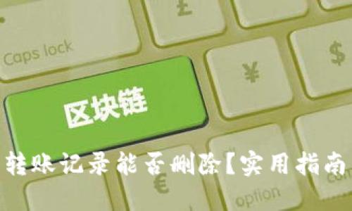 : 小狐钱包转账记录能否删除？实用指南与用户体验