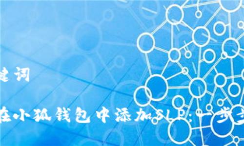 和关键词

如何在小狐钱包中添加SLP：一步步指南