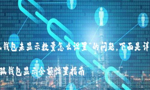 关于“小狐钱包未显示数量怎么设置”的问题，下面是详细的解答：

### 小狐钱包显示余额设置指南