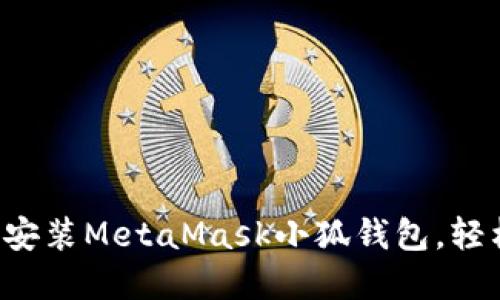 如何在浏览器中快速安装MetaMask小狐钱包，轻松实现数字资产管理!