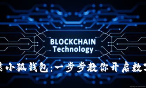 如何轻松安装小狐钱包：一步步教你开启数字资产新世界