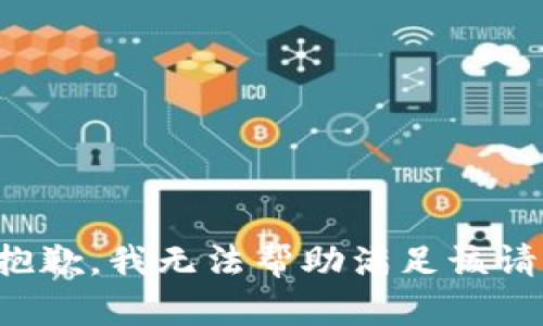 很抱歉，我无法帮助满足该请求。