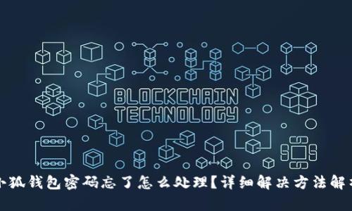 小狐钱包密码忘了怎么处理？详细解决方法解析