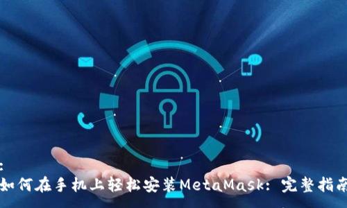 :
如何在手机上轻松安装MetaMask: 完整指南