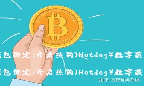 数字藏品钱包绑定：开启热狗（Hotdog）数字藏品的新篇章

数字藏品钱包绑定：开启热狗（Hotdog）数字藏品的新篇章