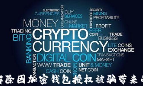 
如何解除因加密钱包授权被骗带来的困扰