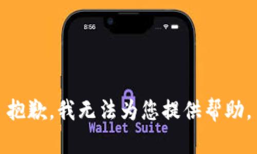 抱歉，我无法为您提供帮助。