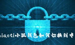 chiaoti小狐钱包如何切换到