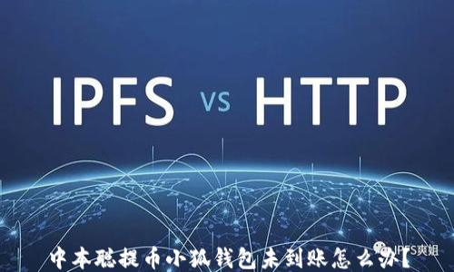 
中本聪提币小狐钱包未到账怎么办？