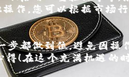 在将FIL（Filecoin）转移到小狐钱包的过程中，可以遵循以下步骤来确保安全和顺利地完成操作。小狐钱包是一款支持多种数字货币的数字钱包，因此用户可以方便地管理和交易不同的虚拟货币。下面将详细介绍这一过程。

第一步：准备钱包地址
首先，您需要确保您已经在小狐钱包中创建了账户。如果还没有，请下载小狐钱包的应用程序并根据指引完成注册。在钱包创建成功后，您需要找到您的FIL钱包地址，这通常可以在钱包的首页或资产页面中找到。
确保复制这个地址时不要出错，因为一旦转账操作执行，您将无法撤回它！为了确保安全，建议粘贴到一个安全的地方，比如记事本中，方便后续操作。

第二步：在交易所提取FIL
接下来，您需要进入您所使用的交易所账户，找到您持有的FIL。如果您使用的是币安、火币或其他支持FIL交易的交易所，登录您的账户，找到FIL的资产页面。
点击提取或转出按钮，然后输入之前复制的小狐钱包地址。请再次确认地址的正确性，确保没有多余的空格或字符。选择您想要转出的数量，最好留一些FIL在交易所以防后续的交易费用。
在确认所有信息无误后，进行提取。这一步骤中，交易所可能会要求您进行身份验证，确保您的账户安全。请按照提示完成相关验证。

第三步：确认转账状态
在您完成转账操作后，返回到小狐钱包查看您的资产状态。转账通常需要一些时间，根据网络的拥堵情况。您可以在小狐钱包中查看交易记录，确认FIL已经到账。
如果长时间没有到账，您可以在交易所查看转账的状态，确认是否已经成功发送。每一个交易在区块链上都有记录，您可以通过区块链浏览器查看转账的详细信息。

第四步：安全存储与后续操作
一旦FIL成功转入小狐钱包，请务必确保您的钱包安全。小狐钱包支持多种安全措施，例如设置交易密码、启用双重验证等等。务必选择复杂的密码，并定期更换，以免恶意攻击者盗取您的资产。
在小狐钱包中，您可以选择继续持有FIL或进行进一步的交易。小狐钱包支持简单的转账、换币和其他操作，您可以根据市场行情进行策略性的操作。

总结
通过以上步骤，您就能够安全地将FIL转移到小狐钱包中。使用数字货币时，一定要保持警惕，确保每一步都做到位，避免因操作不当而导致的资金损失！多么令人振奋的是，数字货币的使用为我们的财务管理打开了全新的大门！
希望本文能够帮助您更加顺利地完成FIL的转账操作，欢迎与更多数字货币爱好者分享您的经验和心得！在这个充满机遇的时代，让我们一起探索数字货币的无尽可能！