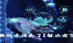 小狐钱包兑换的币消失了