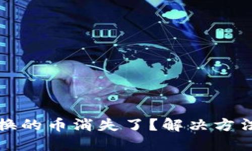 小狐钱包兑换的币消失了？解决方法与经验分享