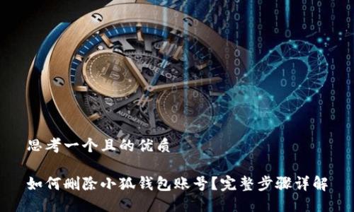 思考一个且的优质

如何删除小狐钱包账号？完整步骤详解