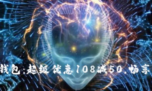 邮政数字钱包：超级优惠108减50，畅享消费乐趣！